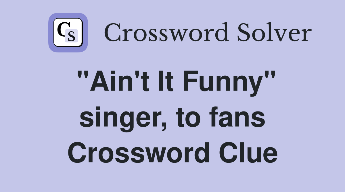 "Ain't It Funny" singer, to fans Crossword Clue