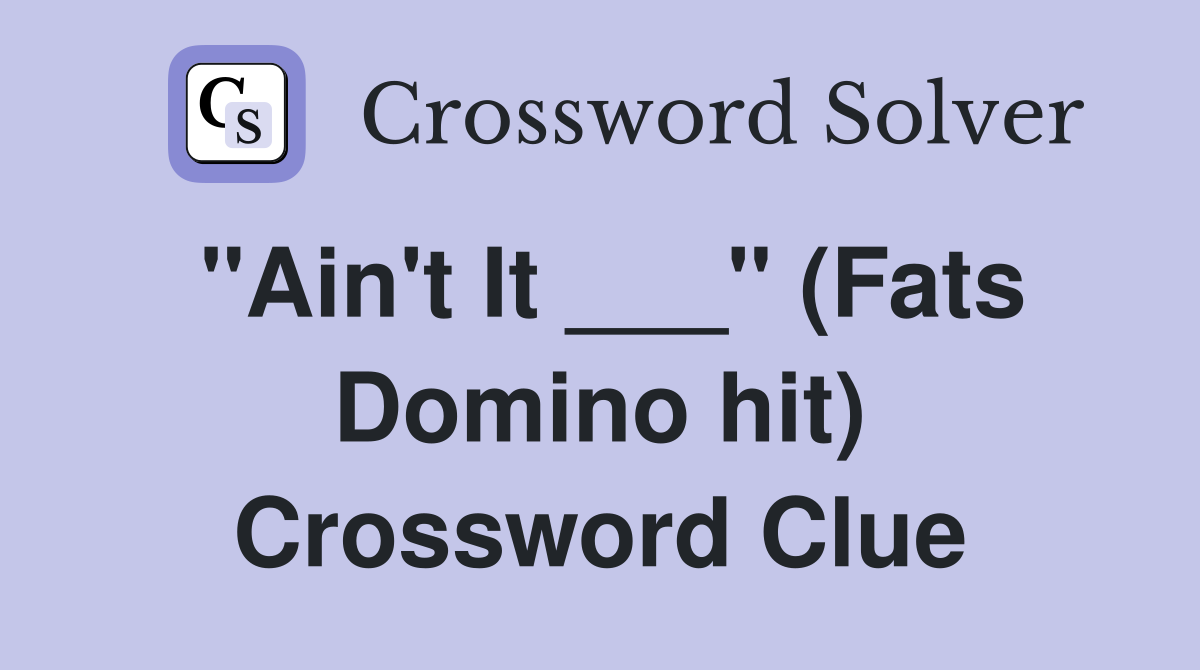 "Ain't It ___" (Fats Domino hit) Crossword Clue