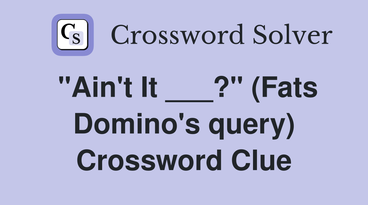 "Ain't It ___?" (Fats Domino's query) Crossword Clue