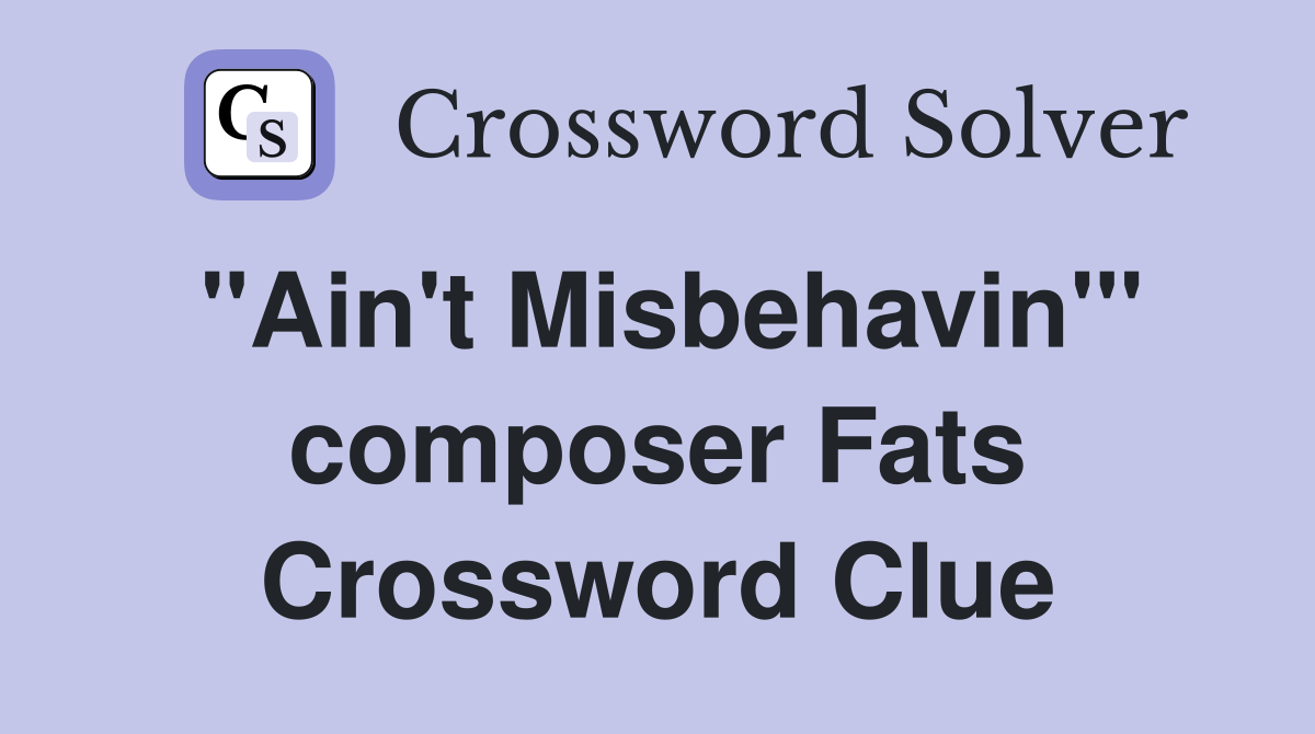 "Ain't Misbehavin'" composer Fats Crossword Clue