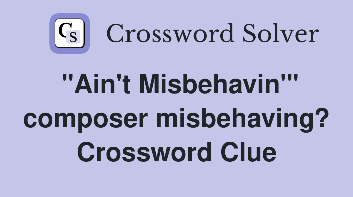 "Ain't Misbehavin'" composer misbehaving? Crossword Clue