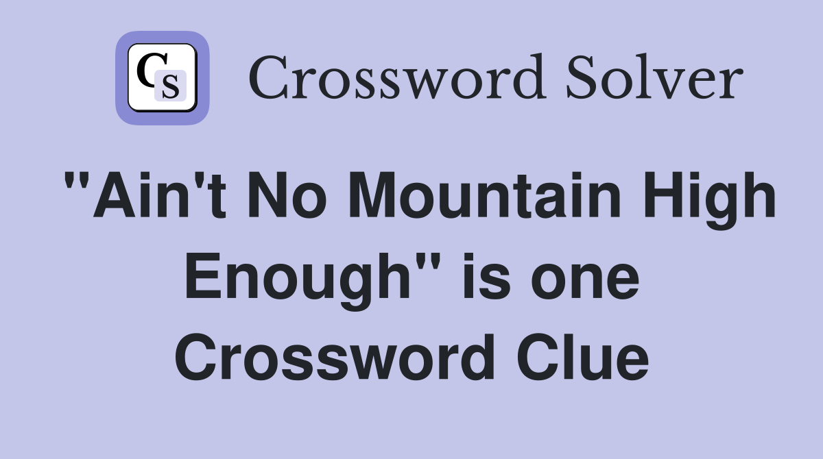 "Ain't No Mountain High Enough" is one Crossword Clue