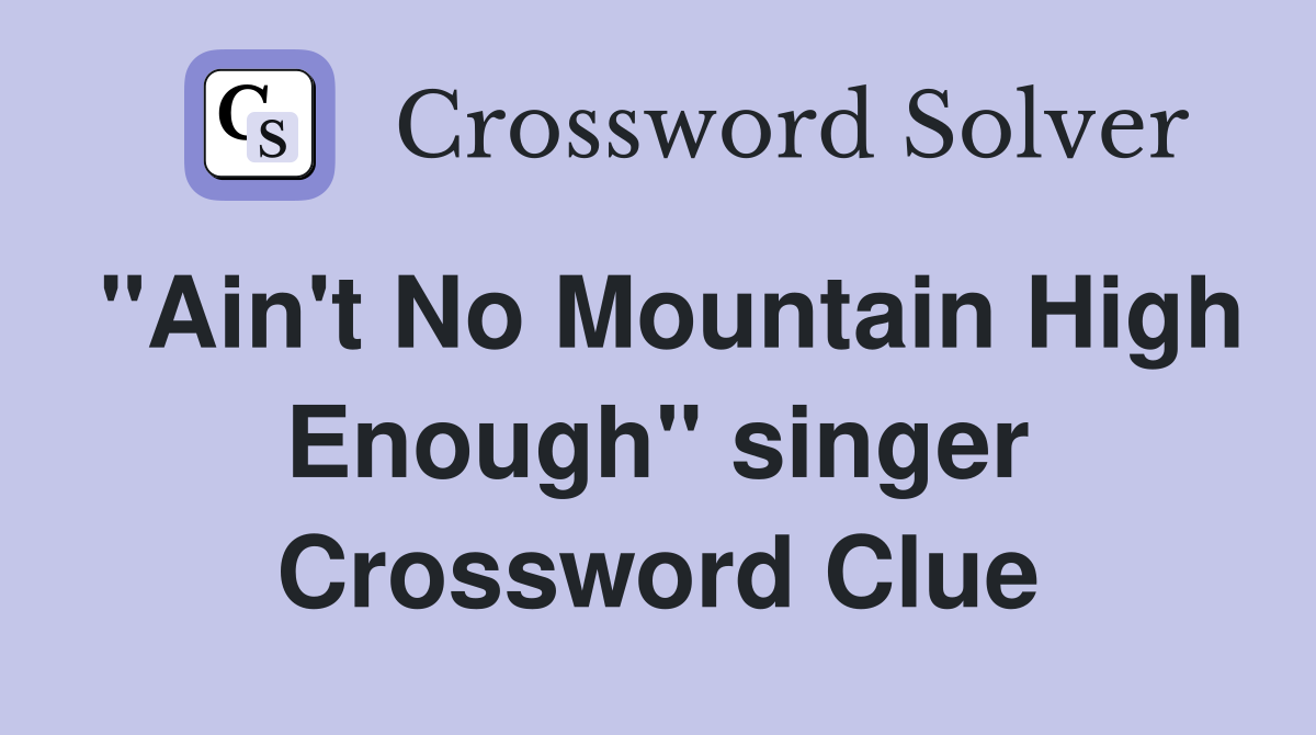 "Ain't No Mountain High Enough" singer Crossword Clue