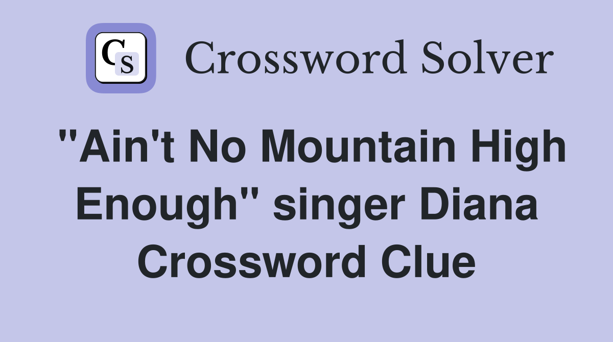 "Ain't No Mountain High Enough" singer Diana Crossword Clue