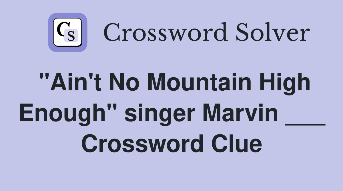 "Ain't No Mountain High Enough" singer Marvin ___ Crossword Clue