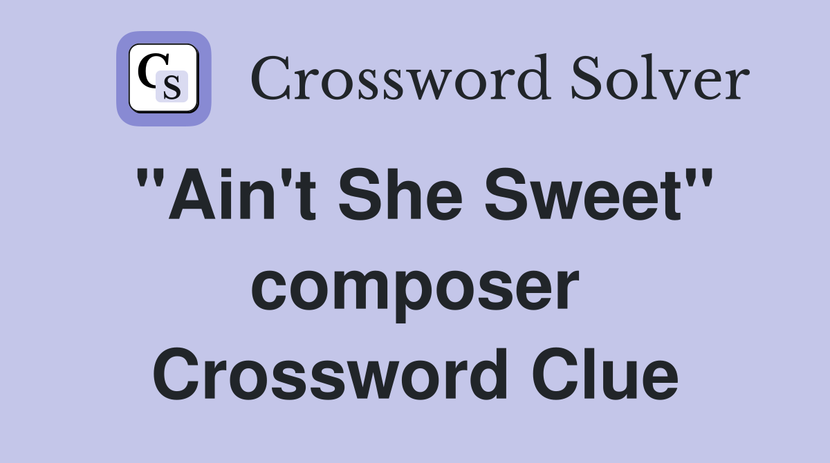 "Ain't She Sweet" composer Crossword Clue