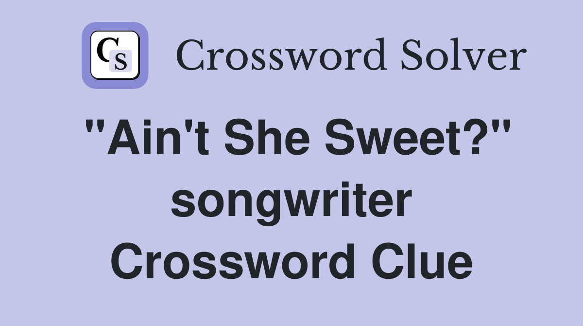 "Ain't She Sweet?" songwriter Crossword Clue