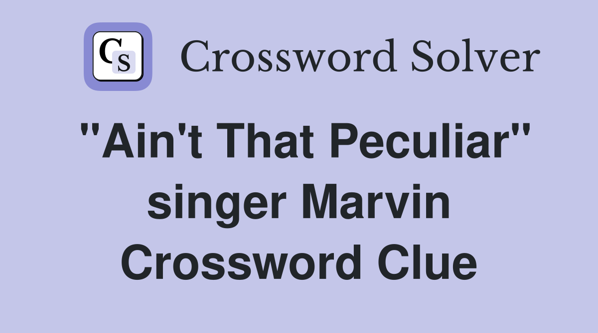 "Ain't That Peculiar" singer Marvin Crossword Clue