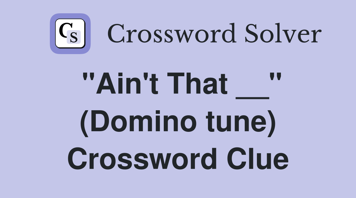 "Ain't That __" (Domino tune) Crossword Clue