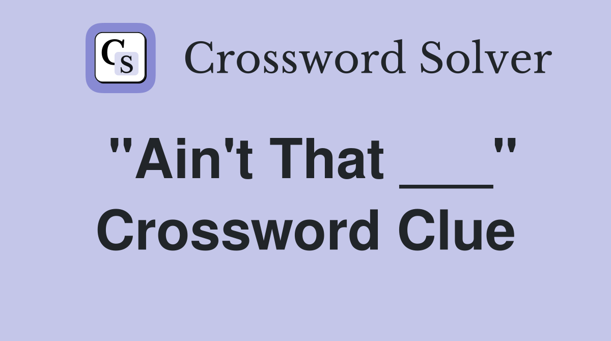 "Ain't That ___" Crossword Clue