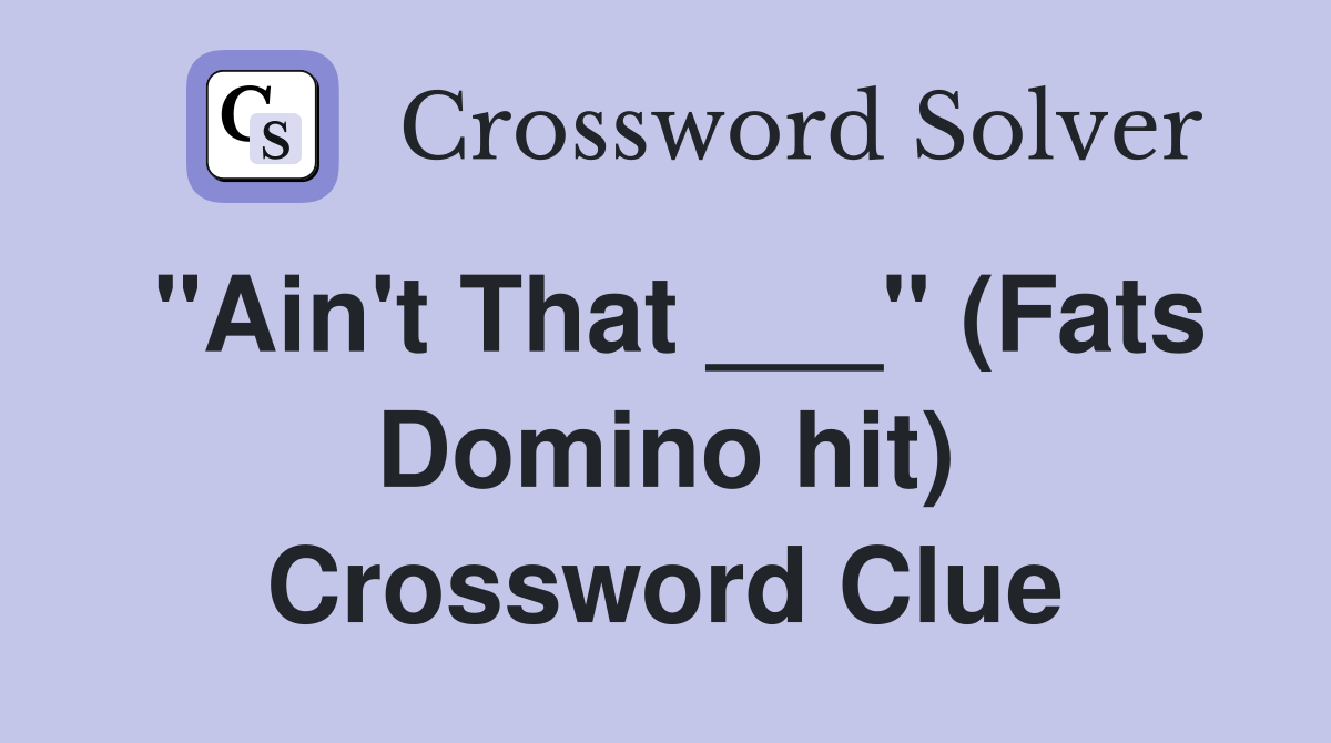 "Ain't That ___" (Fats Domino hit) Crossword Clue