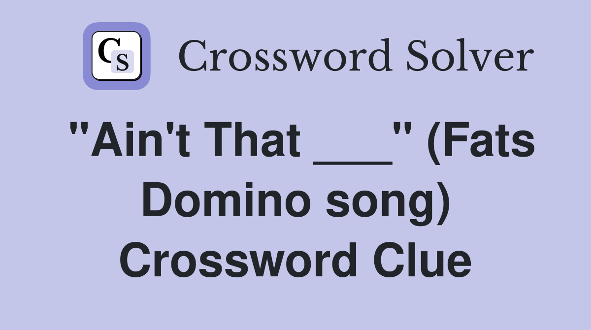 "Ain't That ___" (Fats Domino song) Crossword Clue