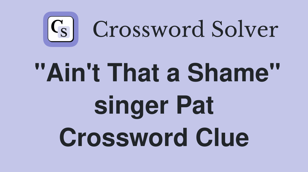 "Ain't That a Shame" singer Pat Crossword Clue