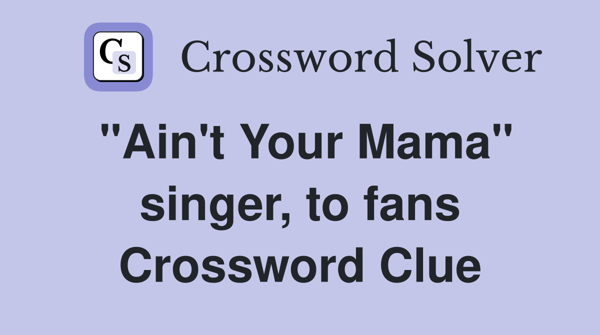 "Ain't Your Mama" singer, to fans Crossword Clue