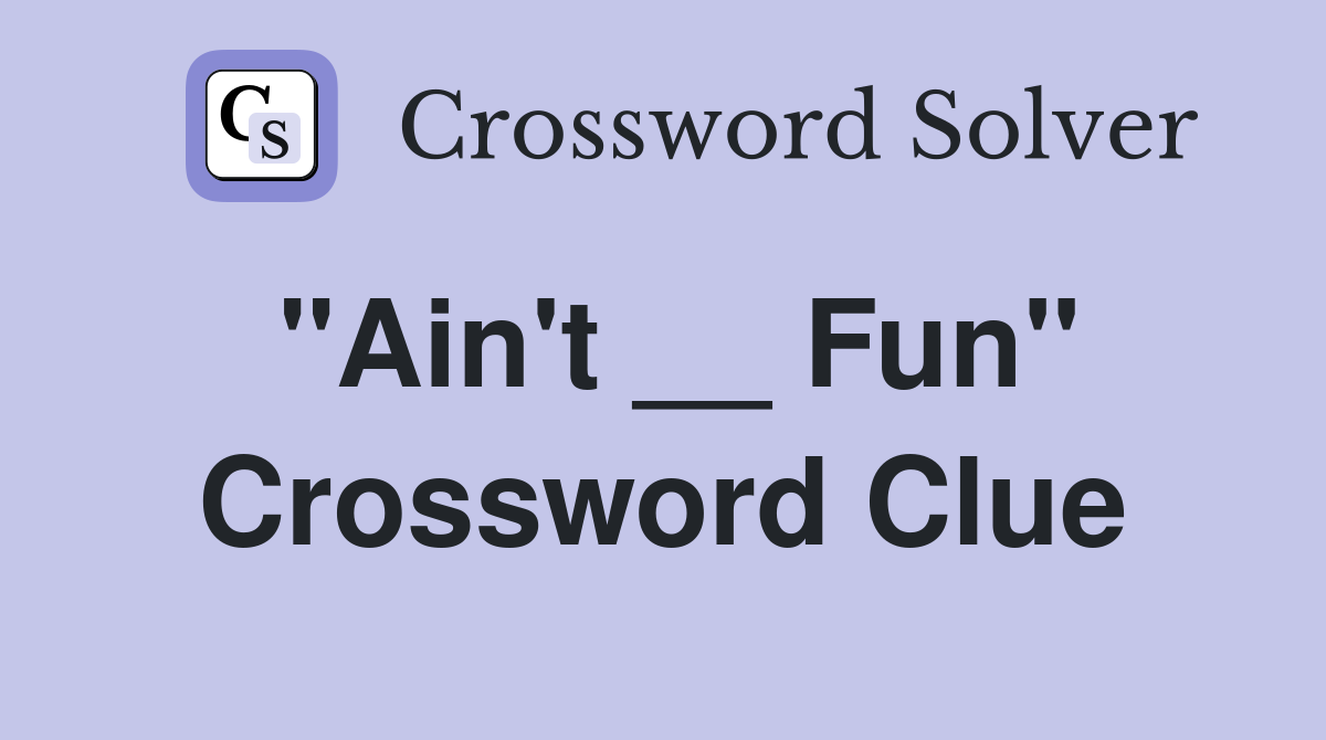 "Ain't __ Fun" Crossword Clue