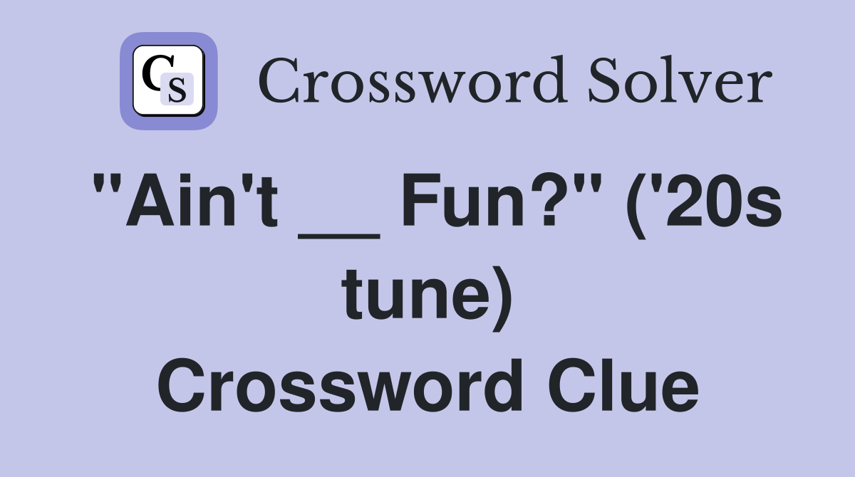 "Ain't __ Fun?" ('20s tune) Crossword Clue