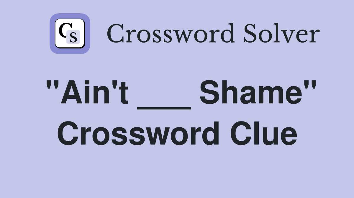 "Ain't ___ Shame" Crossword Clue