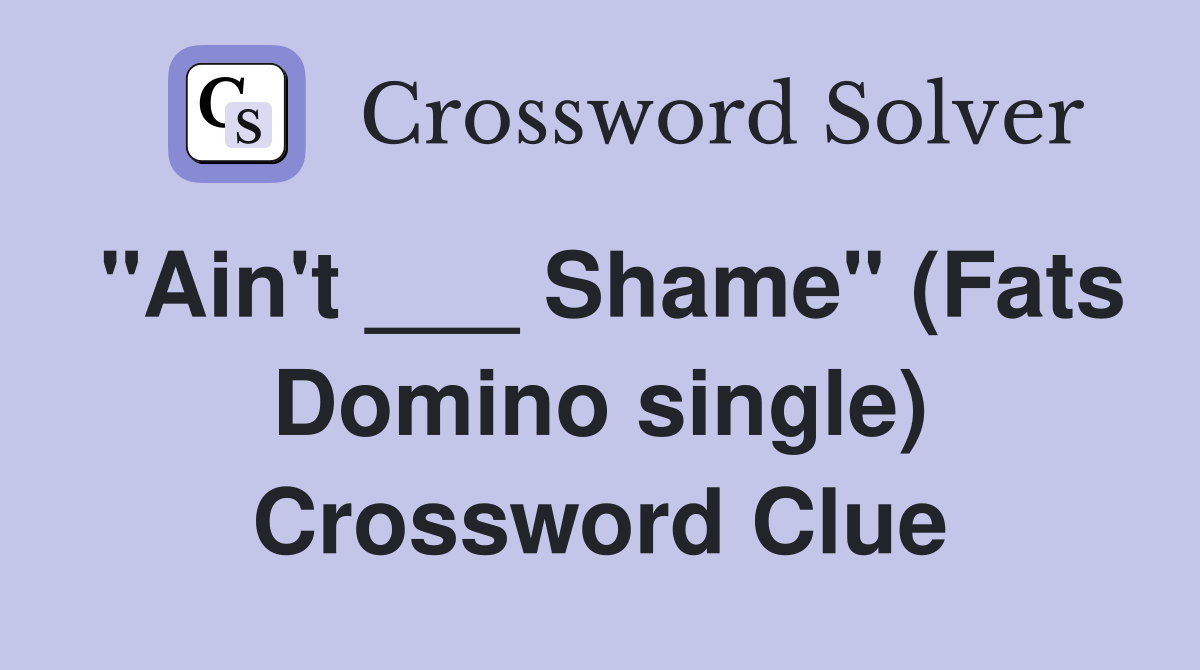 "Ain't ___ Shame" (Fats Domino single) Crossword Clue