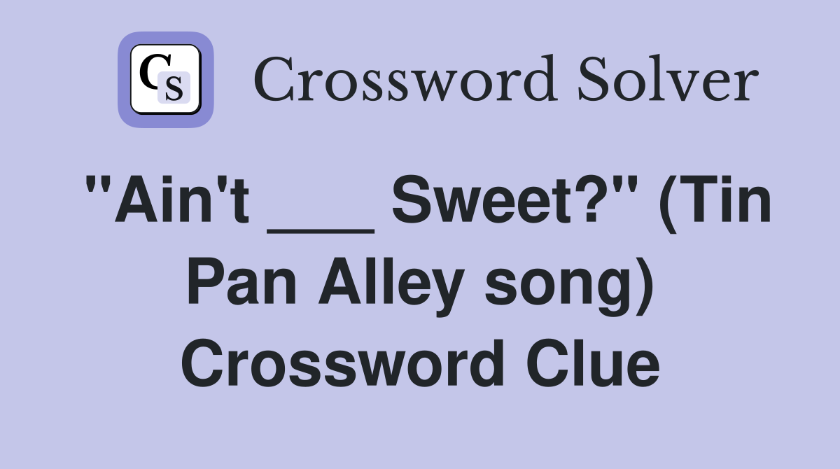 "Ain't ___ Sweet?" (Tin Pan Alley song) Crossword Clue