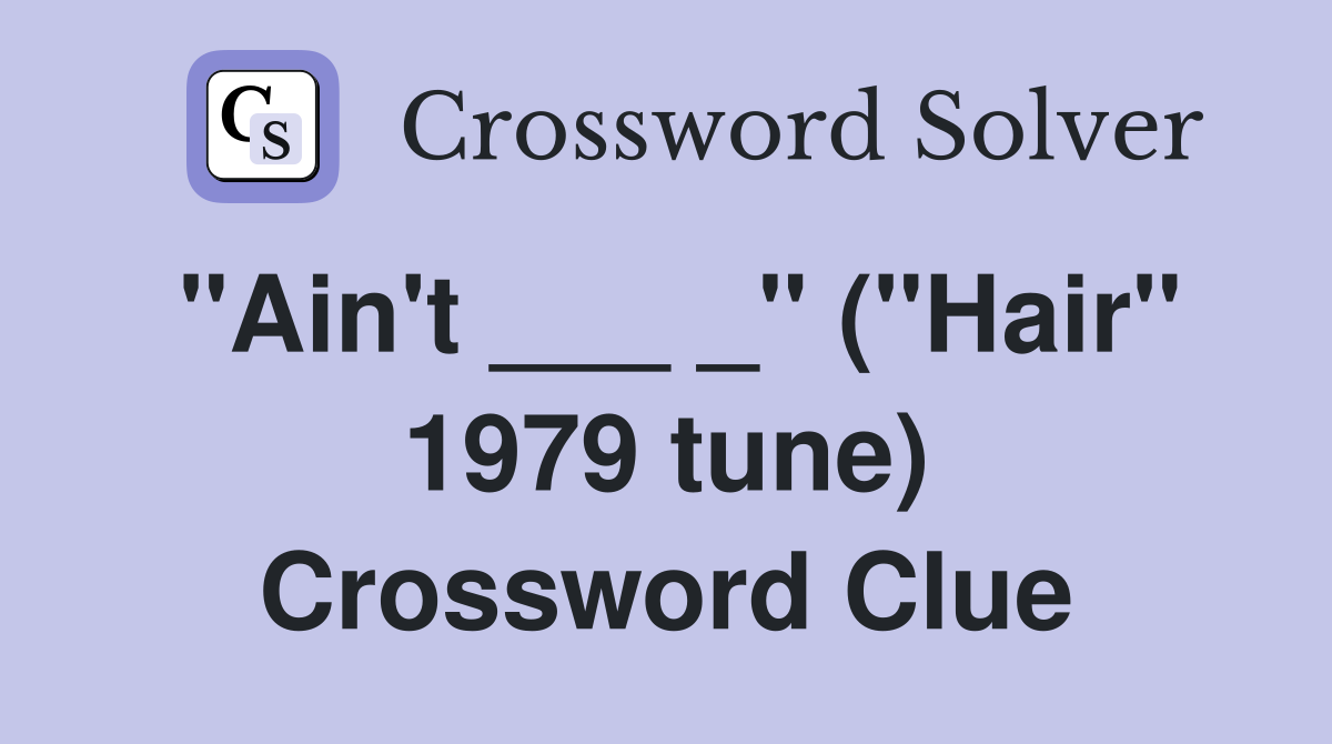 "Ain't ___ _" ("Hair" 1979 tune) Crossword Clue