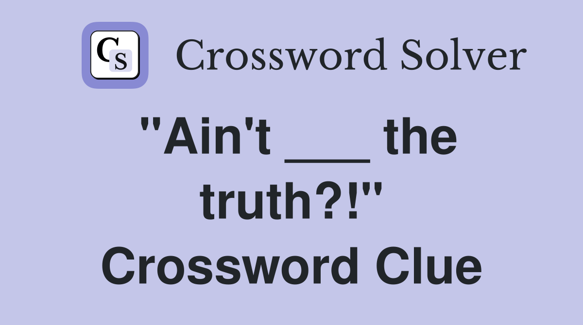 "Ain't ___ the truth?!" Crossword Clue
