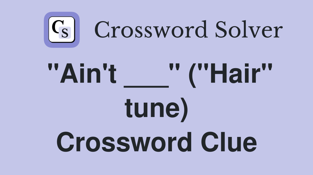 "Ain't ___" ("Hair" tune) Crossword Clue