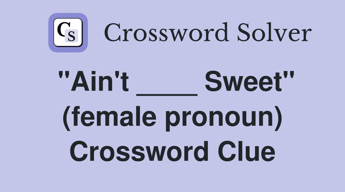 "Ain't ____ Sweet" (female pronoun) Crossword Clue