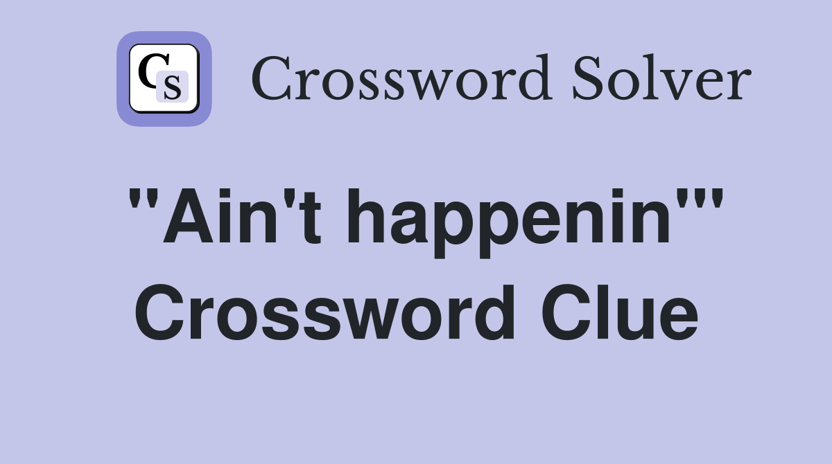 "Ain't happenin'" Crossword Clue