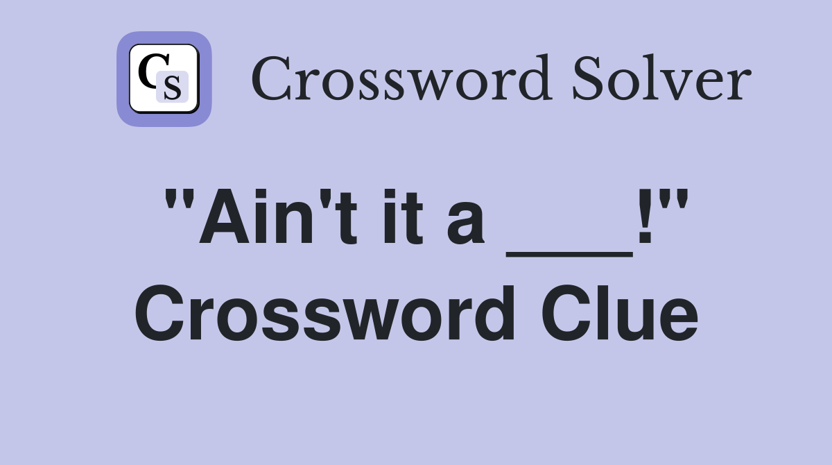 "Ain't it a ___!" Crossword Clue