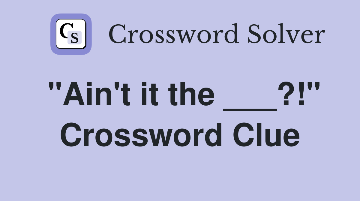 "Ain't it the ___?!" Crossword Clue