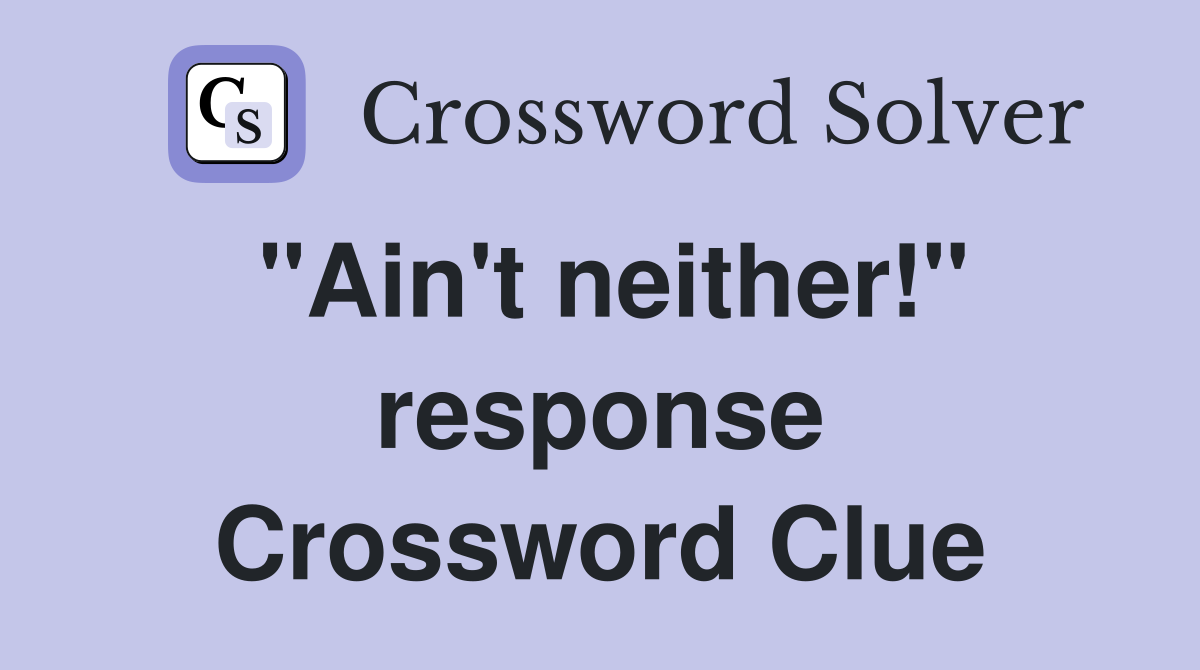 "Ain't neither!" response Crossword Clue