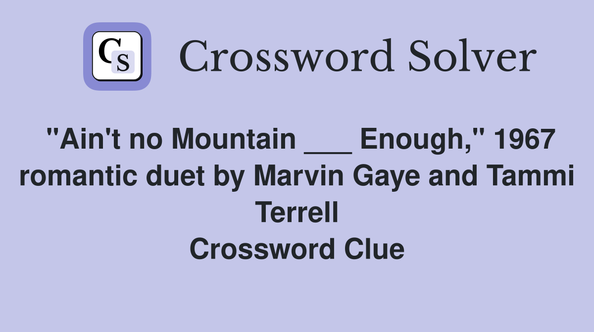 "Ain't no Mountain ___ Enough," 1967 romantic duet by Marvin Gaye and Tammi Terrell Crossword Clue