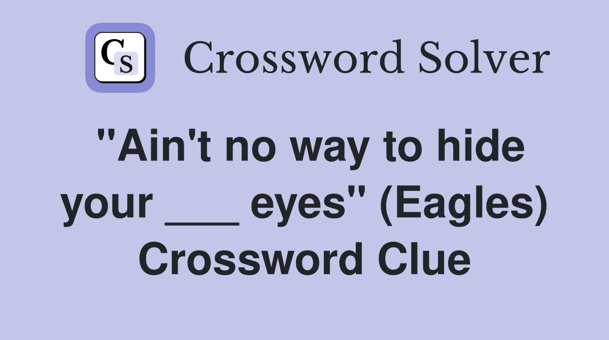 "Ain't no way to hide your ___ eyes" (Eagles) Crossword Clue