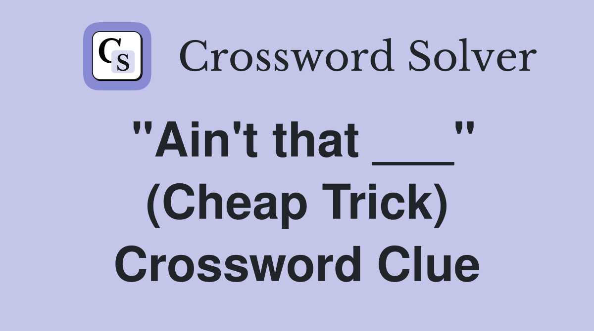 "Ain't that ___" (Cheap Trick) Crossword Clue
