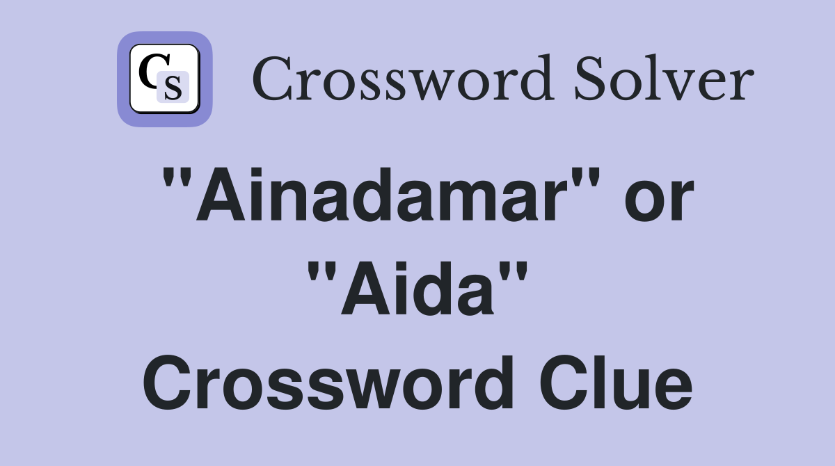 "Ainadamar" or "Aida" Crossword Clue