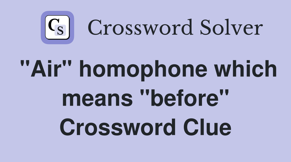 "Air" homophone which means "before" Crossword Clue