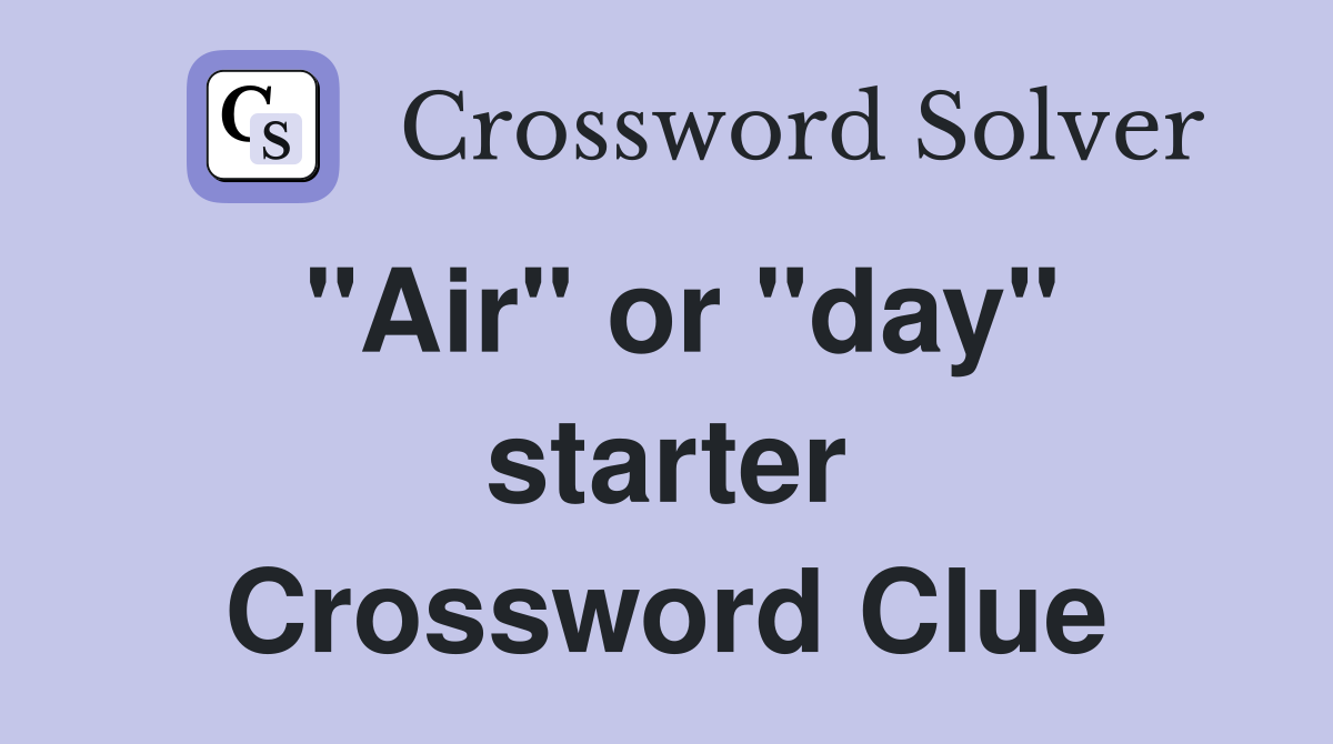 "Air" or "day" starter Crossword Clue