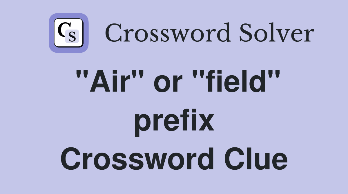 "Air" or "field" prefix Crossword Clue