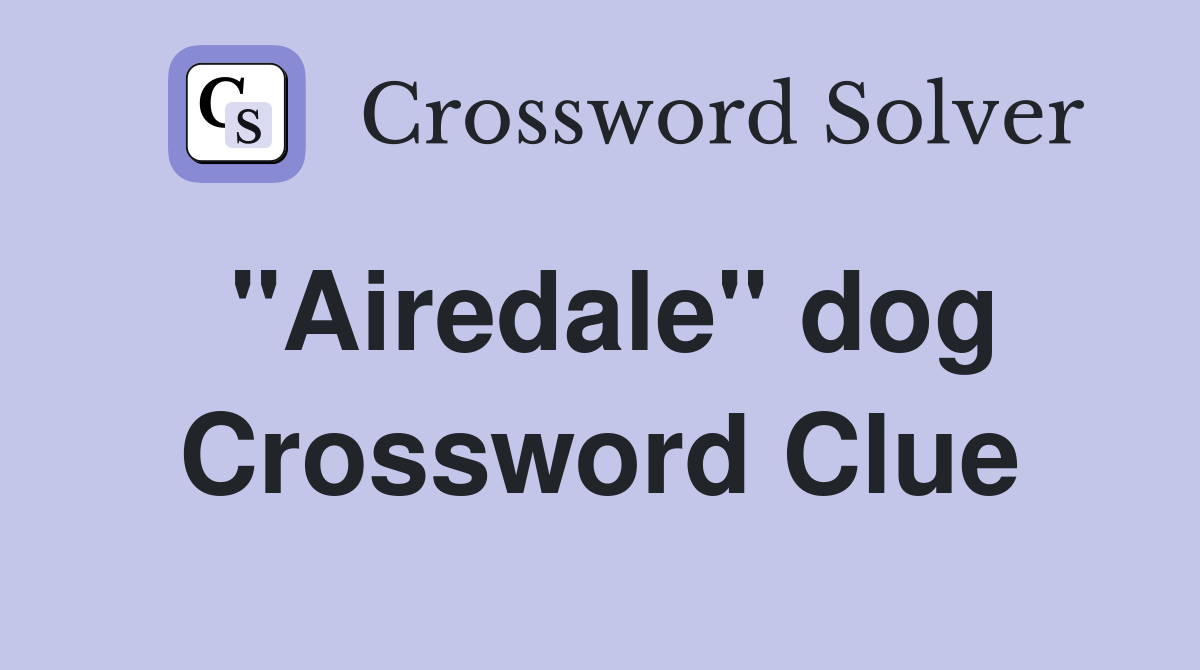 "Airedale" dog Crossword Clue