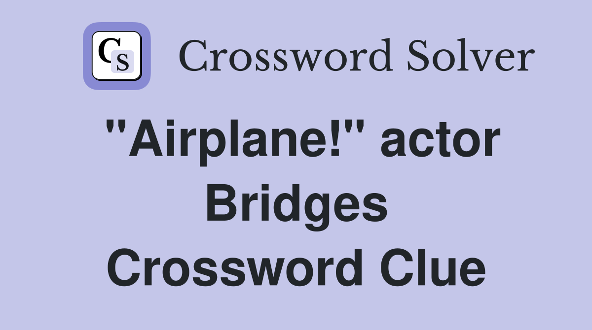 "Airplane!" actor Bridges Crossword Clue