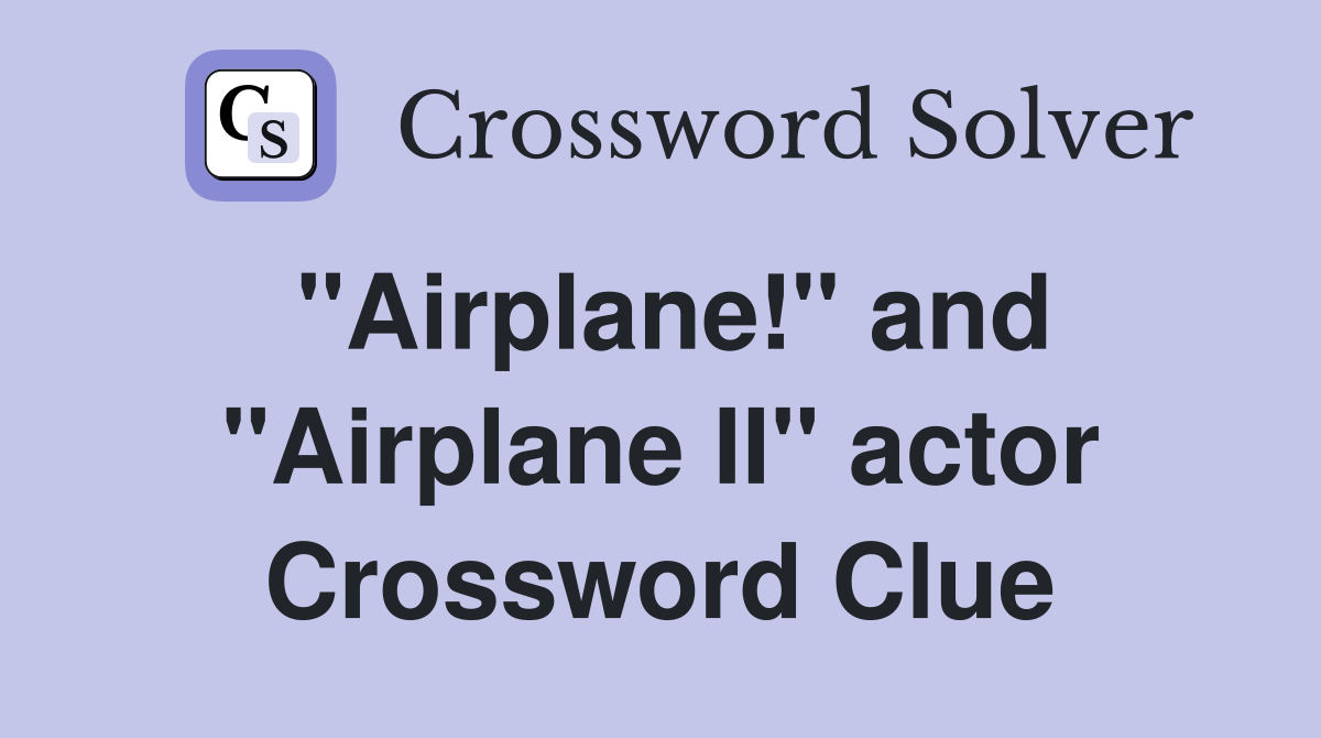 "Airplane!" and "Airplane II" actor Crossword Clue
