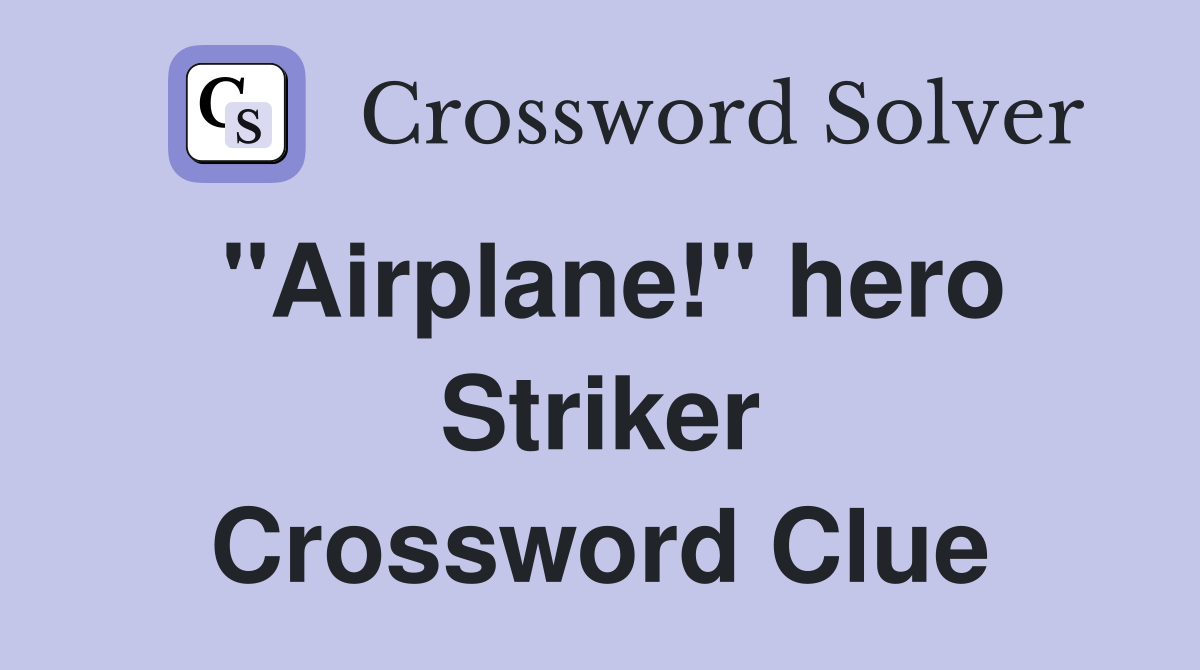 "Airplane!" hero Striker Crossword Clue