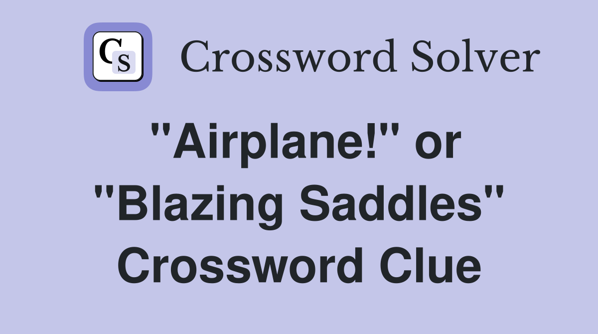 "Airplane!" or "Blazing Saddles" Crossword Clue