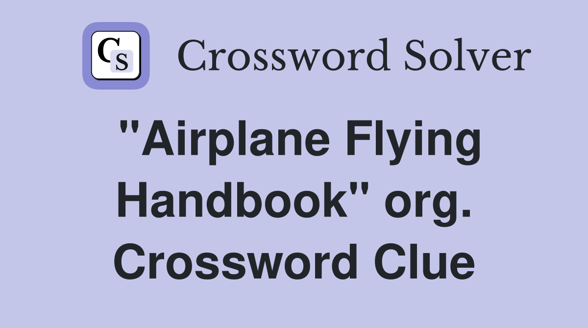 "Airplane Flying Handbook" org. Crossword Clue