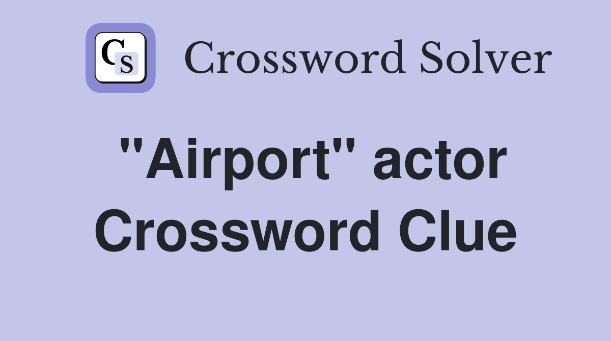 "Airport" actor Crossword Clue
