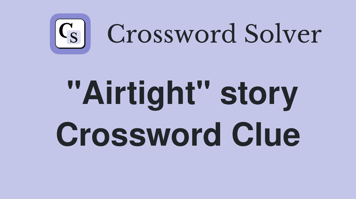 "Airtight" story Crossword Clue