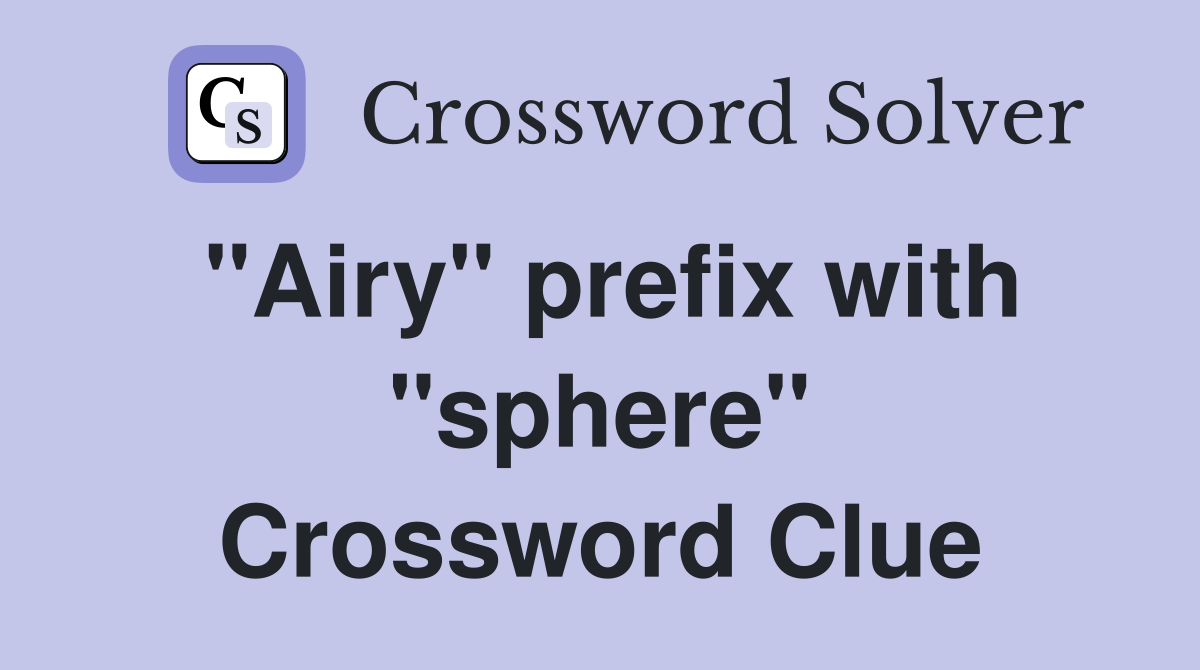 "Airy" prefix with "sphere" Crossword Clue