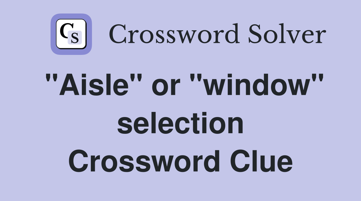 "Aisle" or "window" selection Crossword Clue