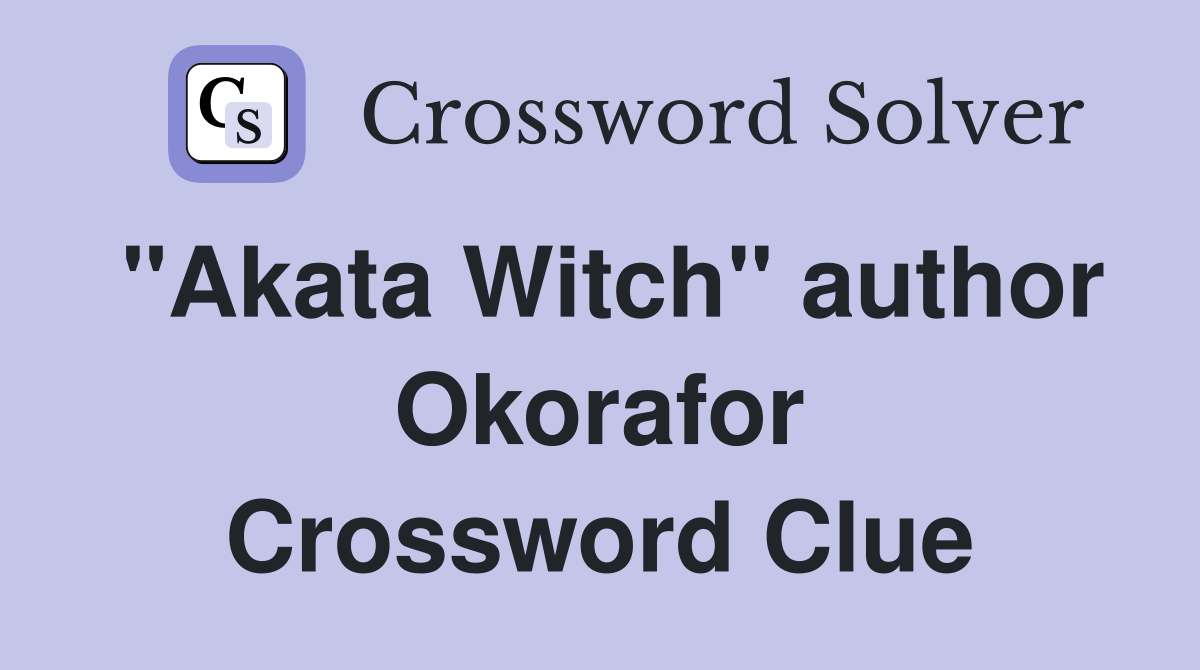 "Akata Witch" author Okorafor Crossword Clue