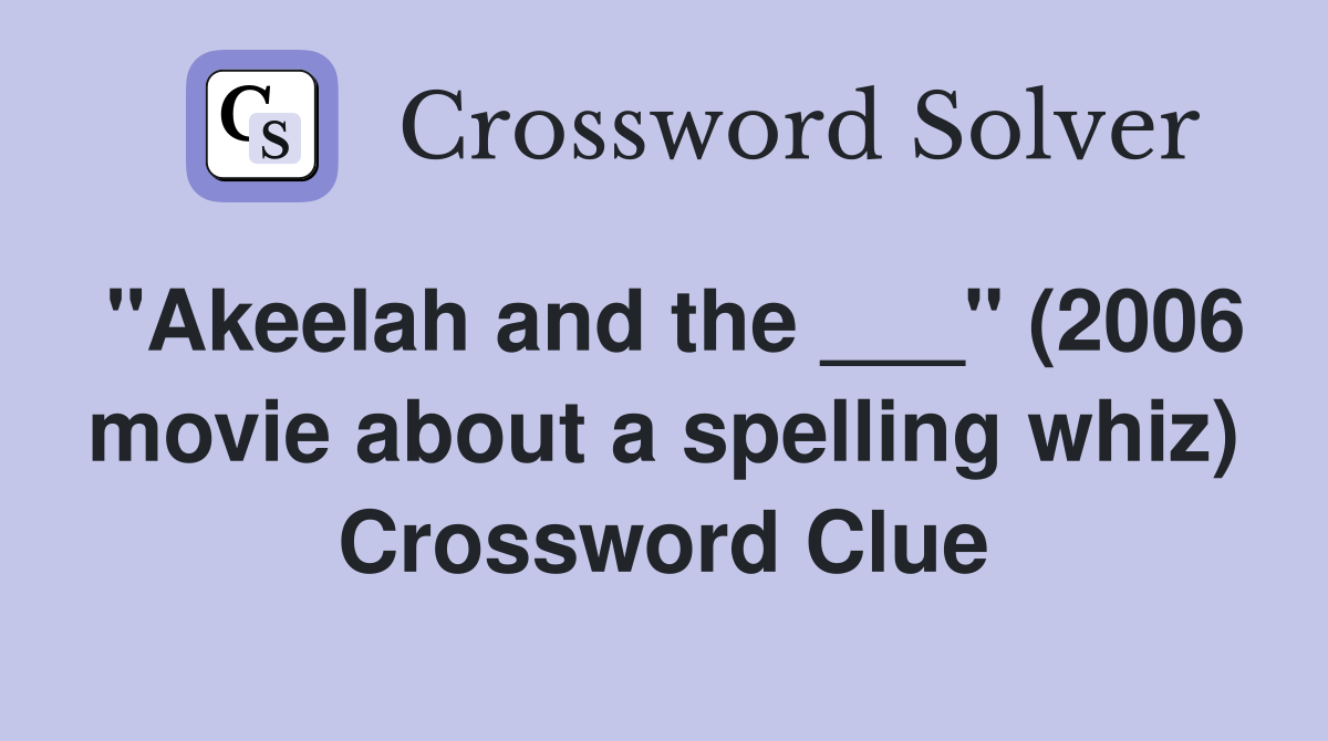 "Akeelah and the ___" (2006 movie about a spelling whiz) Crossword Clue